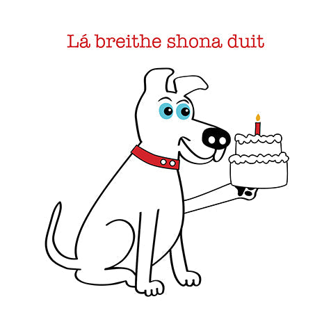 A cartoon dog holidng a birthay cake  wishing the recipient a happy birthday in the irish language Lá breithe shona duit. This is a white card featuring pops of red, orange and black.