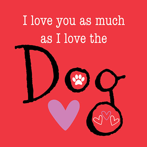 I love you as much as I love the Dog Valentine Card